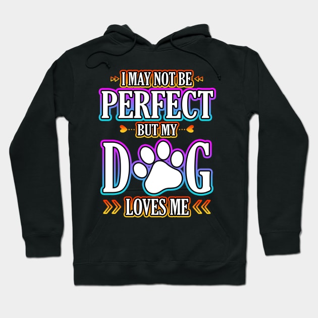 I May Not Be Perfect But My Dog Loves Me Hoodie by Shawnsonart